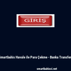 Smartbahis Havale ile Para &Ccedil;ekme - Banka Transferi