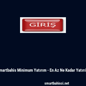 Smartbahis Minimum Yatırım - En Az Ne Kadar Yatırılır